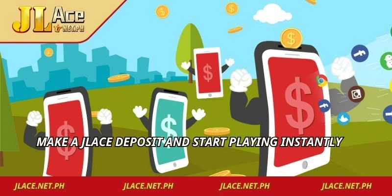 Make a JLACE deposit and start playing instantly