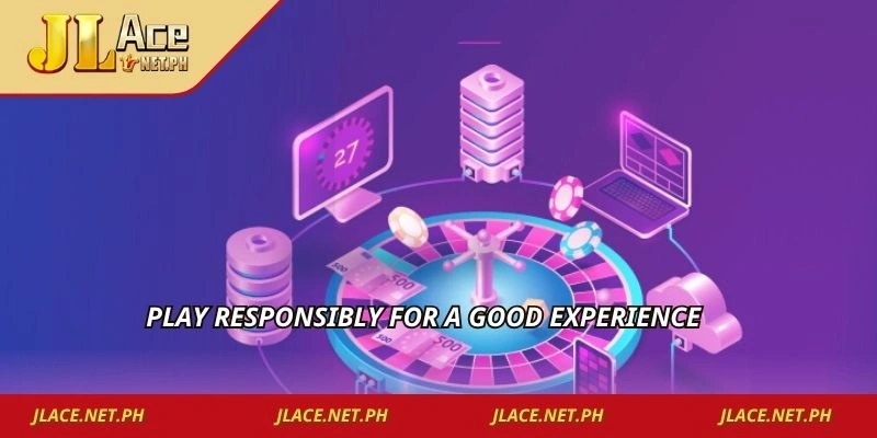Play responsibly for a good experience