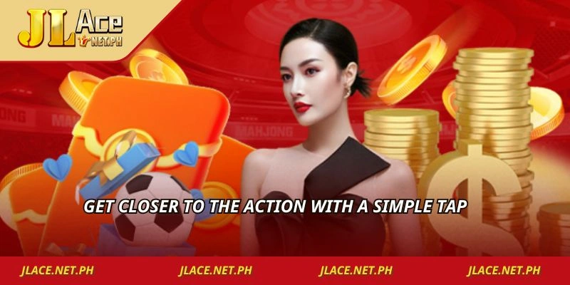 Get closer to the action with a simple tap