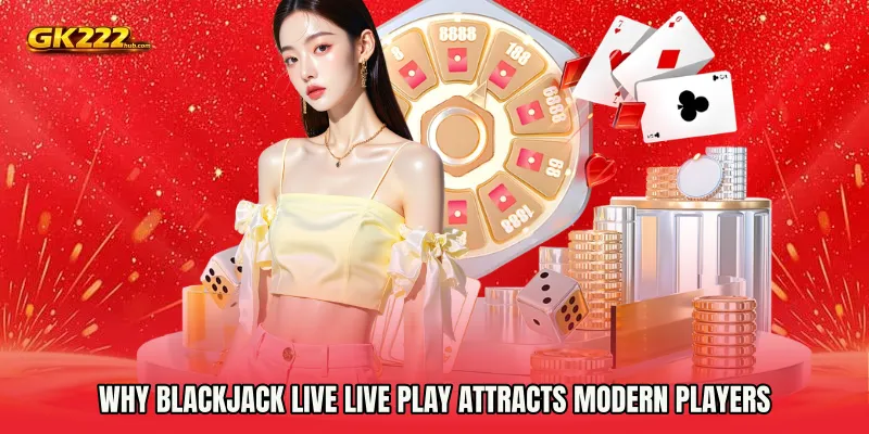 Why Blackjack Live live play Attracts Modern Players